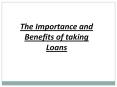 The Importance and Benefits of taking Loans PowerPoint PPT Presentation