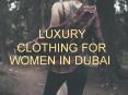 Luxury Clothing for Women in Dubai PowerPoint PPT Presentation