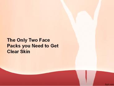 The only two face packs you need to get clear skin