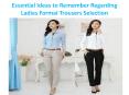 Essential Ideas to Remember Regarding Ladies Formal Trousers Selection