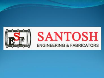 WELCOME TO SANTOSH ENGINEERING & FABRICATORS