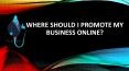 Where Should I Promote My Business Online? PowerPoint PPT Presentation
