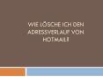 Wie lösche ich den Adressverlauf von Hotmail? PowerPoint PPT Presentation