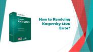 How to Resolving Kaspersky 1406 Error?