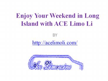 Enjoy Your Weekend in Long Island with ACE Limo Li