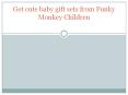 Get cute baby gift sets from Funky Monkey Children PowerPoint PPT Presentation