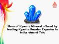 Uses of Kyanite Mineral offered by leading Kyanite Powder Exporter in India –Anand Talc PowerPoint PPT Presentation