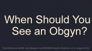 When Should You See an Obgyn?