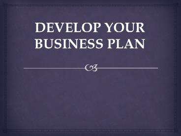 DEVELOP YOUR BUSINESS PLAN