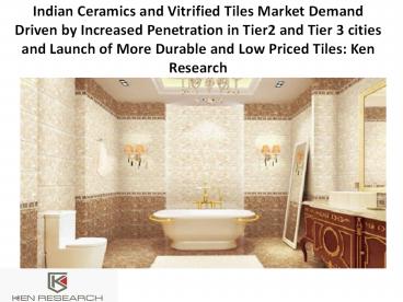 Indian Ceramics and Vitrified Tiles Market Demand Driven by Increased Penetration in Tier2 and Tier 3 cities and Launch of More Durable and Low Priced Tiles: Ken Research