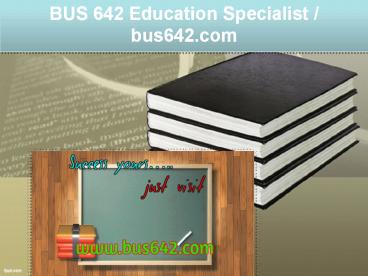 BUS 642 Education Specialist / bus642.com