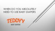 When do you absolutely need to use baby diapers