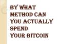 Bitcoin - Numerous Approaches to be Spent and Utilized PowerPoint PPT Presentation