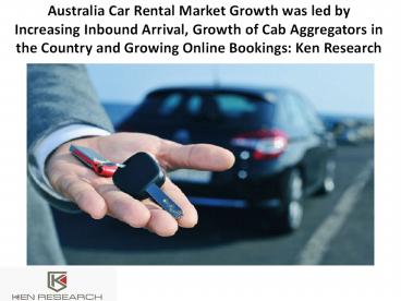 Australia Car Rental Market Growth was led by Increasing Inbound Arrival, Growth of Cab Aggregators in the Country and Growing Online Bookings: Ken Research