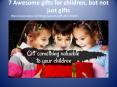 7 awesome gifts for children, but not just gifts PowerPoint PPT Presentation