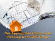 Get Appropriate Home Loan Planning from GNS Group
