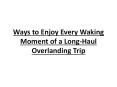 Ways to Enjoy Every Waking Moment of a Long-Haul Overlanding Trip PowerPoint PPT Presentation