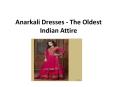 Anarkali Dresses - The Oldest Indian Attire PowerPoint PPT Presentation