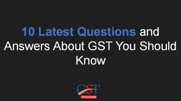 10 Latest Questions and Answers About GST