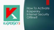 How To Activate Kaspersky Internet Security Offline?