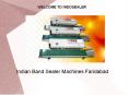 Indian Band Sealer Machines Faridabad (13) PowerPoint PPT Presentation