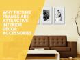 Why Picture Frames Are Attractive Interior Décor Accessories | Newtoninex PowerPoint PPT Presentation