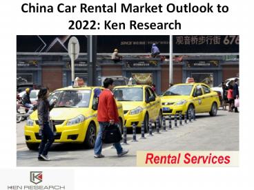 China Car Rental Market Outlook to 2022: Ken Research