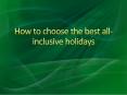 How to choose the best all inclusive holidays PowerPoint PPT Presentation