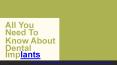 All You Need To Know About Dental Implants PowerPoint PPT Presentation