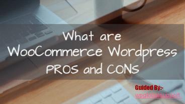 What are the Pros and Cons of WordPress WooCommerce?