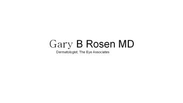 Gary B Rosen MD - Dermatologist, The Eye Associates