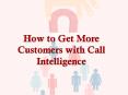 How to Get More Customers with Call Intelligence PowerPoint PPT Presentation