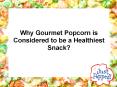 Why Gourmet Popcorn is Considered to be a Healthiest Snack? PowerPoint PPT Presentation