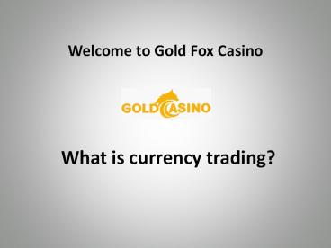 Currency Trading Online UK, Germany and Sweden at goldfoxcasino.com