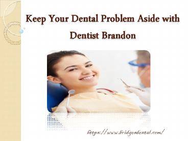 Keep Your Dental Problem Aside With Brandon Dentist