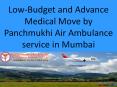 Low-Budget and Advance Medical Move by Panchmukhi Air Ambulance service in Mumbai PowerPoint PPT Presentation