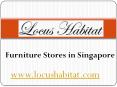 Furniture Stores in Singapore - www.locushabitat.com (5) PowerPoint PPT Presentation