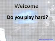 Do you play hard?