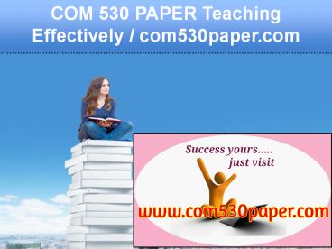 COM 530 PAPER Teaching Effectively / com530paper.com