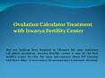 Ovulation Calculator Treatment with Iswarya Fertility Center PowerPoint PPT Presentation