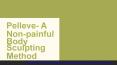 Pelleve- A Non-painful Body Sculpting Method PowerPoint PPT Presentation