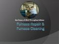 Furnace Repair & Furnace Cleaning - Get Peace of Mind Throughout Winter PowerPoint PPT Presentation