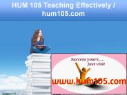 HUM 105 Teaching Effectively / hum105.com