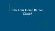 Can Your Home Be Too Clean?