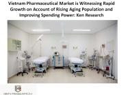 Vietnam Pharmaceutical Market is Witnessing Rapid Growth on Account of Rising Aging Population and Improving Spending Power: Ken Research