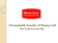 6 Remarkable Benefits of Playing Golf for Your Loved One PowerPoint PPT Presentation
