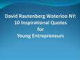 David Rautenberg Waterloo NY: Inspirational Quotes for Young Entrepreneurs (1) PowerPoint PPT Presentation
