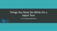 Things You Must Do While On A Jaipur Tour PowerPoint PPT Presentation