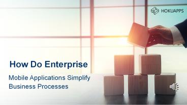 How do enterprise mobile applications simplify business processes