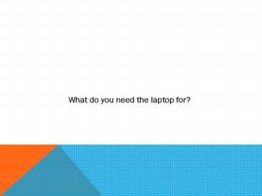 What do you need the laptop for